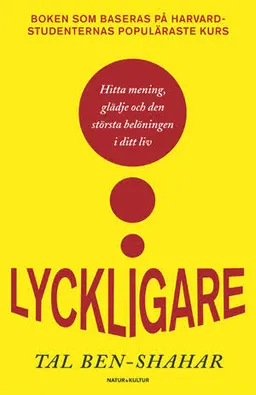 Lyckligare : den största belöningen i ditt liv; Tal Ben-Shahar; 2009