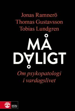 Må dåligt : om psykopatologi i vardagslivet; Jonas Ramnerö, Thomas Gustavsson, Tobias Lundgren; 2017