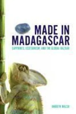 Made in Madagascar : sapphires, ecotourism, and the global bazaar; Andrew Walsh; 2012