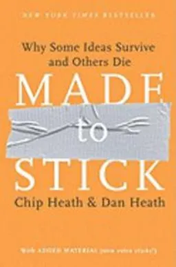 Made to Stick: Why Some Ideas Survive and Others Die; Chip Heath, Dan Heath; 2007