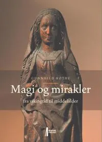 Magi og mirakler : fra vikingtid til middelalder; Gunnhild Røthe; 2020