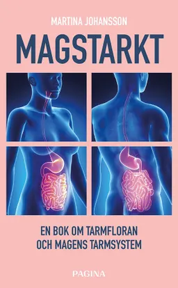 Magstarkt : en bok om tarmfloran och magens nervsystem; Martina Johansson; 2017