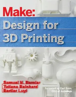 Make: Design for 3D Printing; Samuel N. Bernier, Bertier Luyt, Tatiana Reinhard; 2015