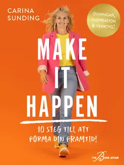 Make It Happen : 10 steg till att forma din framtid!; Carina Sunding; 2022