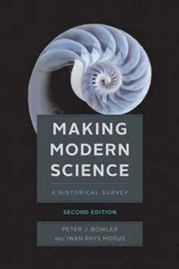 Making modern science : a historical survey; Peter J. Bowler; 2020