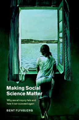 Making social science matter : why social inquiry fails and how it can succeed again; Bent Flyvbjerg; 2001