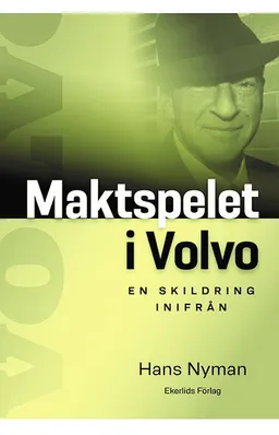 Maktspelet i Volvo : en skildring inifrån; Hans Nyman; 2021