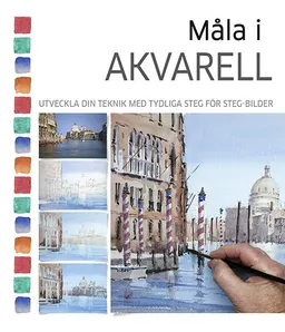 Måla i akvarell : utveckla din teknik med tydliga steg för steg-bilder; Colin Allbrook, Grahame Booth, John Chrisnall; 2017