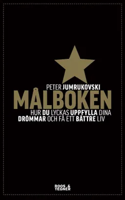 Målboken : hur du lyckas uppfylla dina drömmar och få ett bättre liv; Peter Jumrukovski; 2014