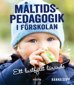 Måltidspedagogik i förskolan : ett lustfyllt lärande; Hanna Sepp; 2017