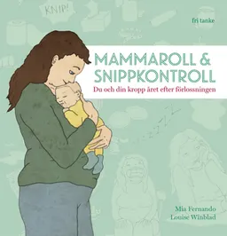 Mammaroll & snippkontroll : du och din kropp året efter förlossningen; Mia Fernando, Louise Winblad; 2018