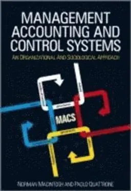 Management Accounting and Control Systems: An Organizational and Sociologic; Norman B. Macintosh, Paolo Quattrone; 2010