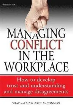 Managing conflict in the workplace : how to develop trust and understanding and manage disagreements; Shay McConnon; 2010