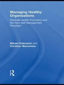 Managing healthy organizations : worksite health promotion and the new self-management paradigm; Mikael Holmqvist; 2012