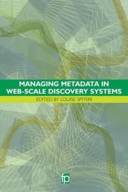 Managing metadata in web scale discovery systems; Louise. Spiteri; 2016