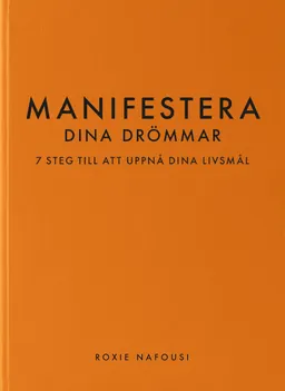 Manifestera dina drömmar : 7 steg till att uppnå dina livsmål; Roxie Nafousi; 2023