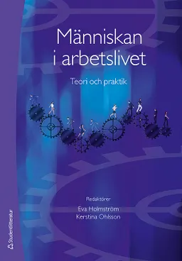 Människan i arbetslivet : teori och praktik; Eva Holmström, Kerstina Ohlsson; 2014