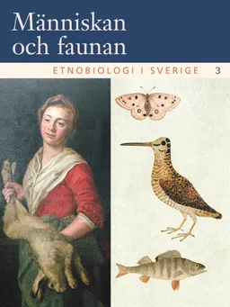 Människan och faunan : etnobiologi i Sverige. 3; Håkan Tunón; 2008