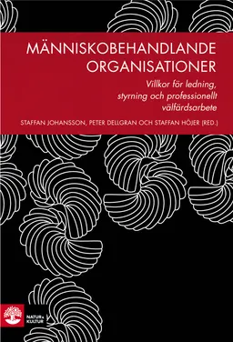 Människobehandlande organisationer : villkor för ledning, styrning och professionellt välfärdsarbete; Staffan Johansson, Peter Dellgran, Staffan Höjer, Monica Andersson Bäck, Åke Bergmark, Staffan Blomberg, Anna Dunér, Torbjörn Forkby, Ove Grape, Katarina Hollertz, Håkan Johansson, Andreas Liljegren, Lena Lindgren, Marie Nordfeldt, Lina Ponnert, Marie Sallnäs, Gustav Svensson, Kerstin Svensson, Stefan Szücs, Stefan Wiklund; 2015