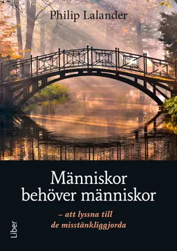 Människor behöver människor : att lyssna till de misstänkliggjorda; Philip Lalander; 2016