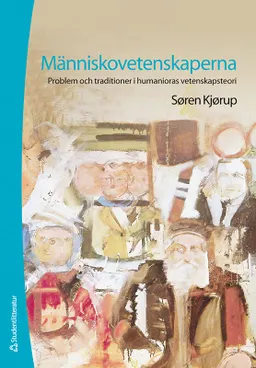 Människovetenskaperna : problem och traditioner i humanioras vetenskapsteori; Søren Kjørup; 2009