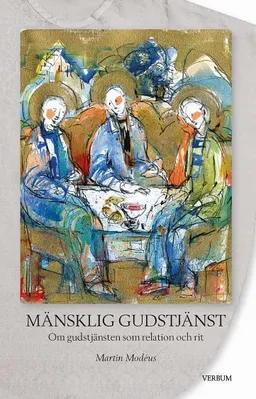 Mänsklig gudstjänst : om gudstjänsten som relation och rit; Martin Modéus; 2005