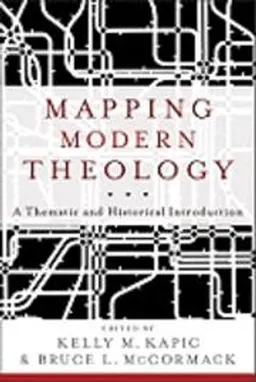 Mapping modern theology : a thematic and historical introduction; Kelly M. Kapic, Bruce L. McCormack; 2012