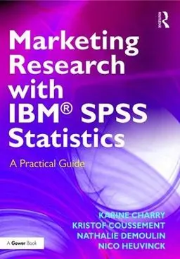 Marketing Research with IBM® SPSS Statistics: A Practical Guide [Elektronisk resurs]; Karine Charry, Kristof Coussement, Nathalie Demoulin, Nico Heuvinck; 2016