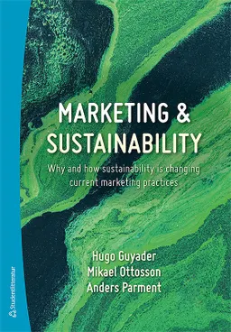 Marketing & sustainability : why and how sustainability is changing current marketing practices; Hugo Guyader, Mikael Ottosson, Anders Parment; 2020