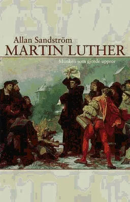 Martin Luther, munken som gjorde uppror; Allan Sandström; 2007