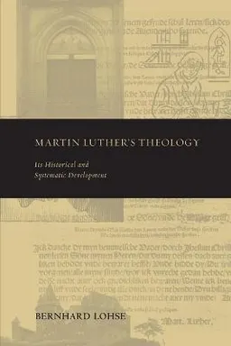 Martin Luther's theology : its historical and systematic development; Bernhard Lohse; 2011