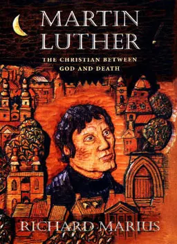 Martin Luther : the Christian between God and death; Richard Marius; 1999