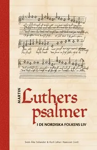 Martin Luthers psalmer i nordiska folkens liv; Sven-Åke Selander, Karl-Johan Hansson; 2008