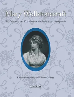 Mary Wollstonecraft, författaren av Till försvar för kvinnans rättigheter : en minnesteckning; William Godwin, Mary Wollstonecraft; 2009