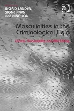 Masculinities in the criminological field : control, vulnerability and risk-taking; Ingrid Lander, Signe. Ravn, Nina Jon; 2014