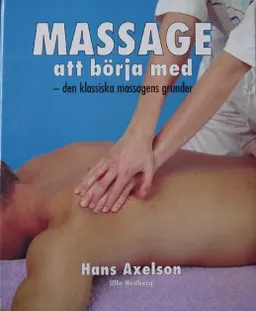 Massage att börja med : den klassiska massagens grunder; Hans Axelson; 1995