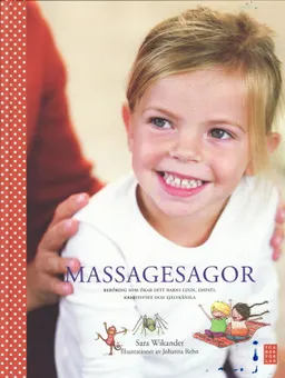 Massagesagor : beröring som ökar ditt barns lugn, empati, kreativitet och självkänsla; Sara Wikander; 2009