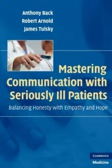 Mastering Communication with Seriously Ill Patients - Balancing Honesty wit; Robert (University of Pittsburgh) Arnold; 2009