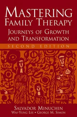 Mastering Family Therapy: Journeys of Growth and Transformation; Salvador Minuchin, George M. Simon, Wai-yung Lee; 2006