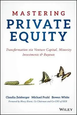 Mastering Private Equity: Growth via Venture Capital, Minority Investments; Claudia Zeisberger, Michael Prahl, Bowen White; 2017