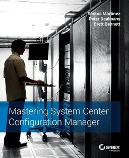 Mastering System Center Configuration Manager; Santos Martinez, Peter Daalmans, Brett Bennett; 2017