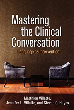 Mastering the Clinical Conversation; Matthieu Villatte, Jennifer L Villatte, Steven C Hayes; 2016