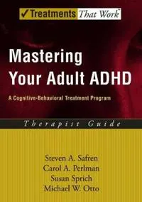 Mastering your adult ADHD : a cognitive behavioral treatment program : therapist guide; Steven A. Safren; 2005