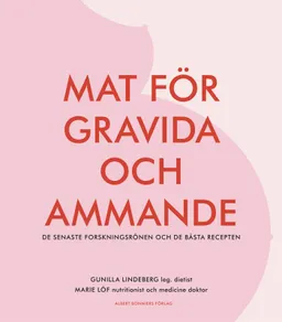 Mat för gravida och ammande : de senaste forskningsrönen och de bästa recepten; Marie Löf, Gunilla Lindeberg; 2007