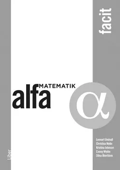 Matematik Alfa Facit; Lennart Undvall, Christina Melin, Kristina Johnson, Conny Welén, Stina Åkerblom; 2019