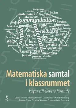 Matematiska samtal i klassrummet : vägar till elevers lärande; Cecilia Kilhamn, Lena Knutsson, Britt Holmberg, Susanne Frisk, Christina Skodras, Florenda Gallos Cronberg; 2019