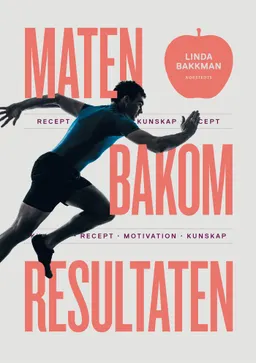 Maten bakom resultaten : motivation, kunskap, recept; Linda Bakkman; 2017