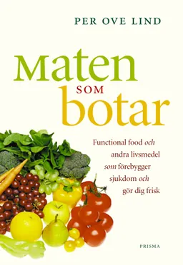 Maten som botar : Functional food och andra livsmedel som förebygger sjukdom och gör dig frisk; Per-Ove Lind; 2001