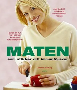 Maten som stärker ditt immunförsvar; Kirsten Hartvig; 2003