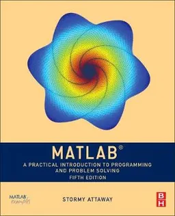 MATLAB : a practical introduction to programming and problem solving; Stormy Attaway; 2018